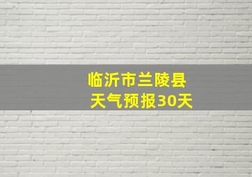 临沂市兰陵县天气预报30天