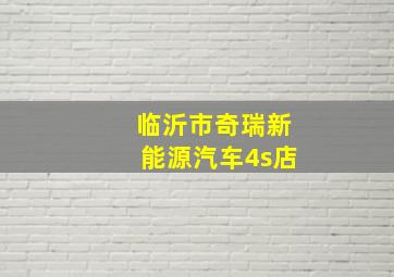 临沂市奇瑞新能源汽车4s店