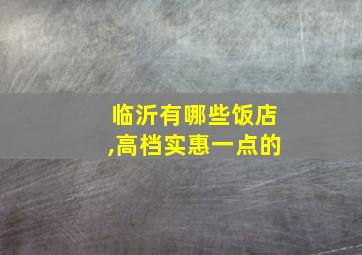 临沂有哪些饭店,高档实惠一点的