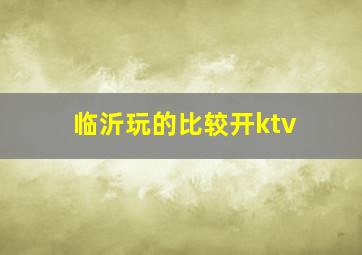 临沂玩的比较开ktv