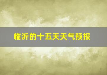 临沂的十五天天气预报