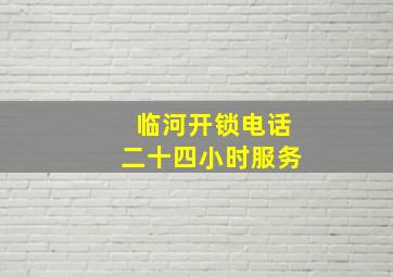 临河开锁电话二十四小时服务