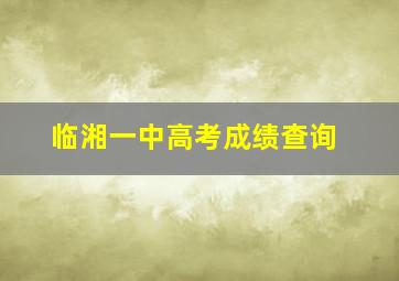 临湘一中高考成绩查询