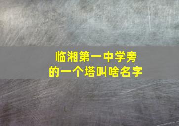 临湘第一中学旁的一个塔叫啥名字