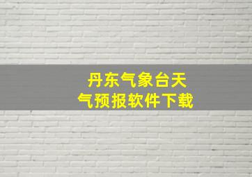 丹东气象台天气预报软件下载