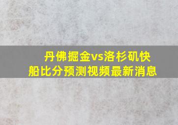 丹佛掘金vs洛杉矶快船比分预测视频最新消息