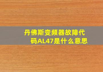 丹佛斯变频器故障代码AL47是什么意思