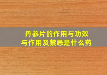 丹参片的作用与功效与作用及禁忌是什么药