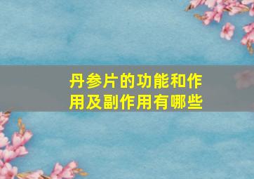 丹参片的功能和作用及副作用有哪些