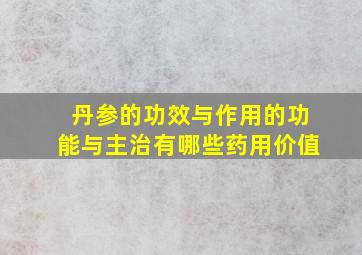 丹参的功效与作用的功能与主治有哪些药用价值