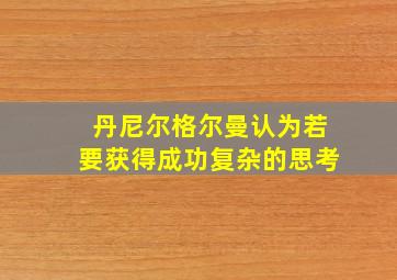 丹尼尔格尔曼认为若要获得成功复杂的思考