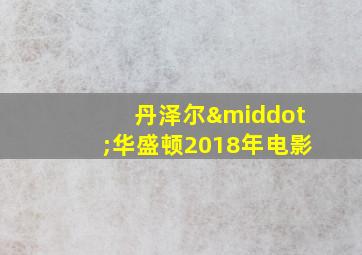 丹泽尔·华盛顿2018年电影