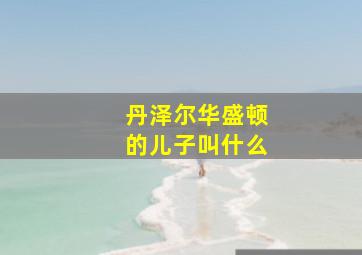 丹泽尔华盛顿的儿子叫什么