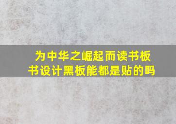 为中华之崛起而读书板书设计黑板能都是贴的吗