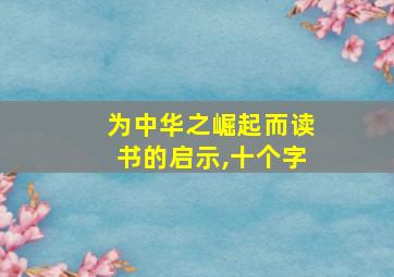 为中华之崛起而读书的启示,十个字