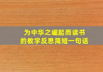 为中华之崛起而读书的教学反思简短一句话