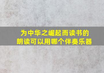 为中华之崛起而读书的朗读可以用哪个伴奏乐器