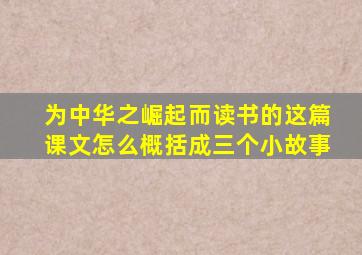 为中华之崛起而读书的这篇课文怎么概括成三个小故事