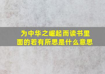 为中华之崛起而读书里面的若有所思是什么意思