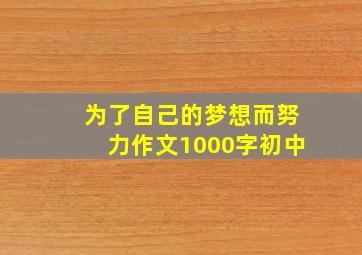 为了自己的梦想而努力作文1000字初中