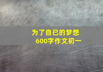 为了自已的梦想600字作文初一