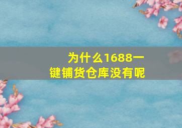 为什么1688一键铺货仓库没有呢