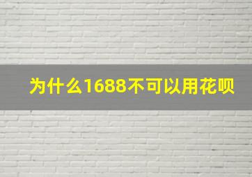 为什么1688不可以用花呗