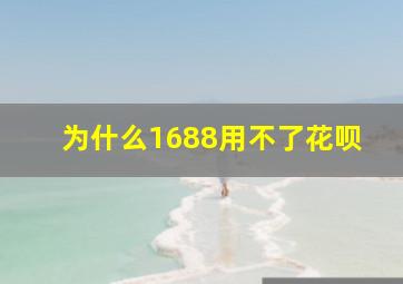 为什么1688用不了花呗