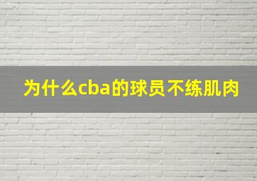 为什么cba的球员不练肌肉