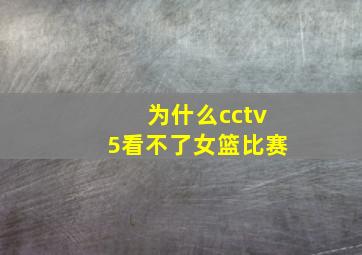 为什么cctv5看不了女篮比赛