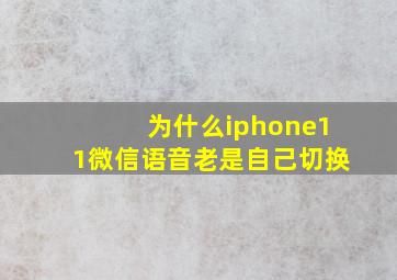 为什么iphone11微信语音老是自己切换