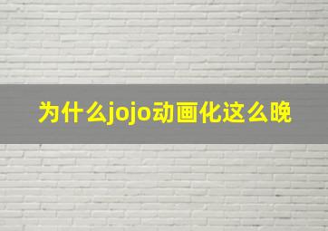 为什么jojo动画化这么晚