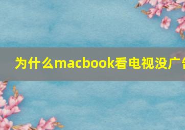 为什么macbook看电视没广告