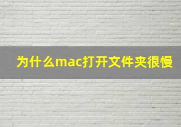 为什么mac打开文件夹很慢