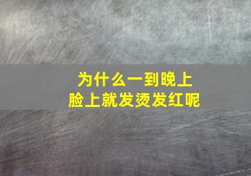 为什么一到晚上脸上就发烫发红呢