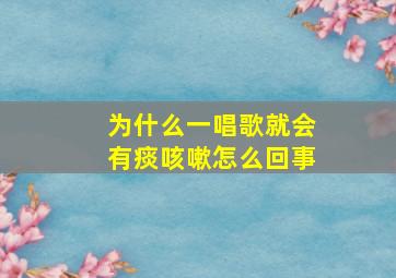 为什么一唱歌就会有痰咳嗽怎么回事