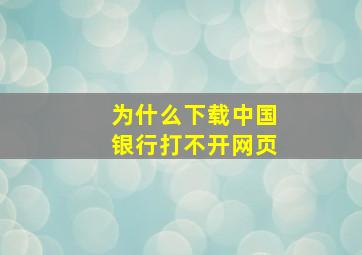 为什么下载中国银行打不开网页