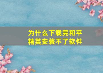 为什么下载完和平精英安装不了软件