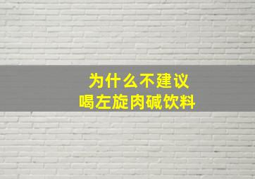 为什么不建议喝左旋肉碱饮料