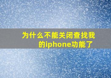 为什么不能关闭查找我的iphone功能了