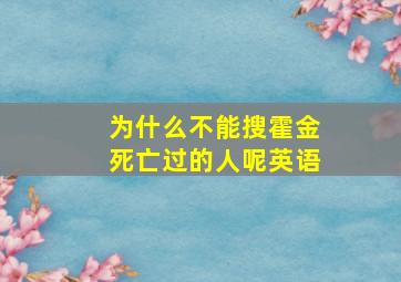 为什么不能搜霍金死亡过的人呢英语