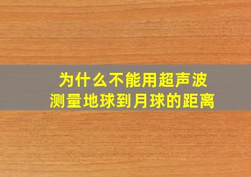 为什么不能用超声波测量地球到月球的距离