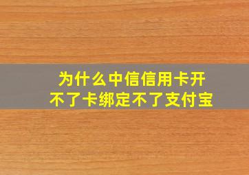 为什么中信信用卡开不了卡绑定不了支付宝