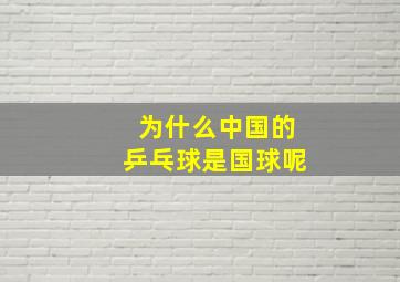 为什么中国的乒乓球是国球呢