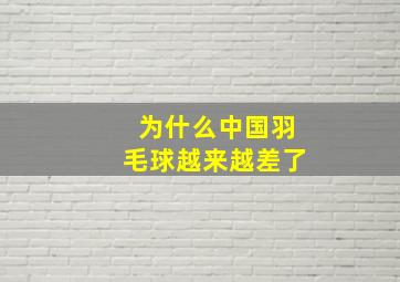 为什么中国羽毛球越来越差了