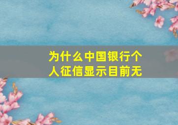 为什么中国银行个人征信显示目前无