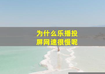 为什么乐播投屏网速很慢呢