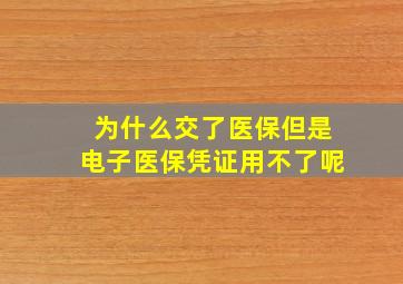 为什么交了医保但是电子医保凭证用不了呢