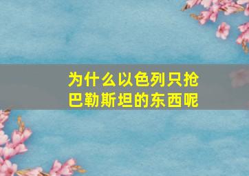 为什么以色列只抢巴勒斯坦的东西呢