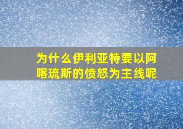 为什么伊利亚特要以阿喀琉斯的愤怒为主线呢